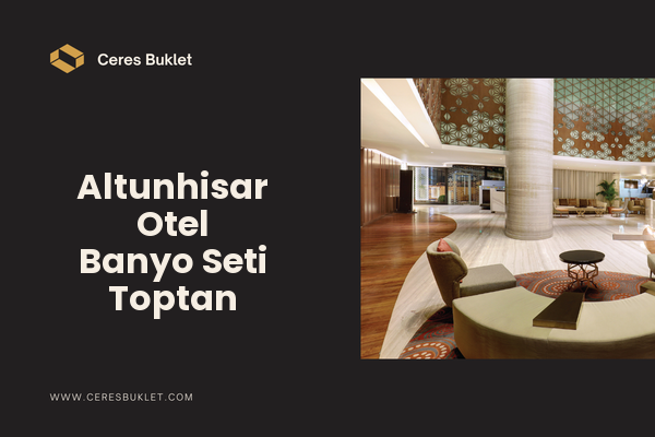 Altunhisar Otel Banyo Seti Toptan