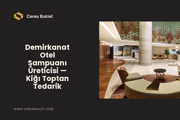Demirkanat Otel Şampuanı Üreticisi — Kiğı Toptan Tedarik