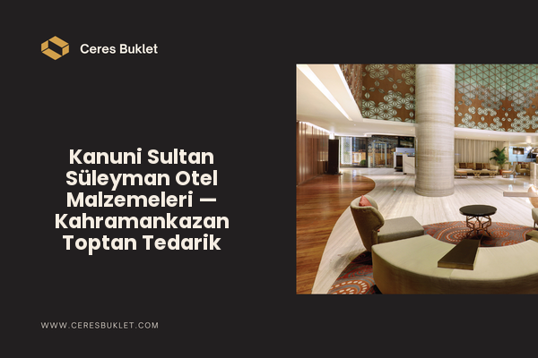 Kanuni Sultan Süleyman Otel Malzemeleri — Kahramankazan Toptan Tedarik