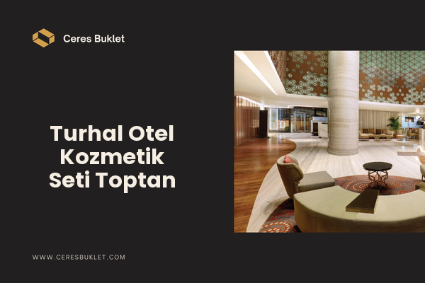 Turhal Otel Kozmetik Seti Toptan