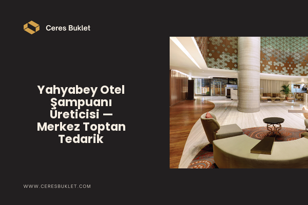Yahyabey Otel Şampuanı Üreticisi — Merkez Toptan Tedarik